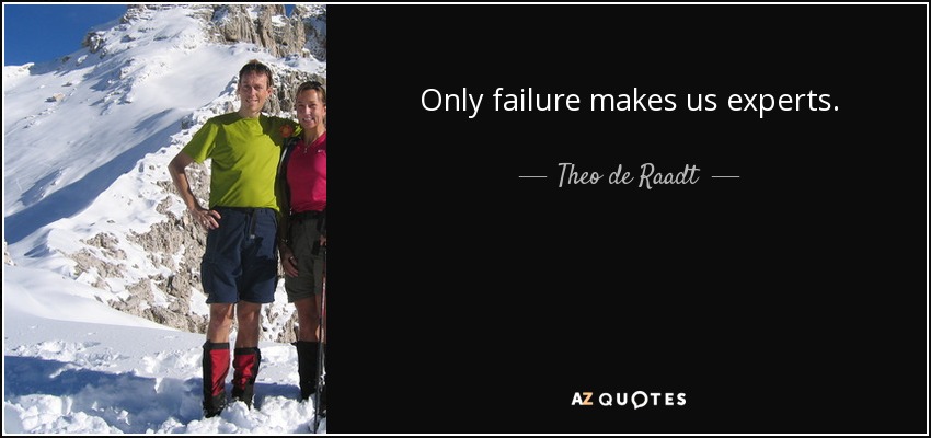 Only failure makes us experts. - Theo de Raadt
