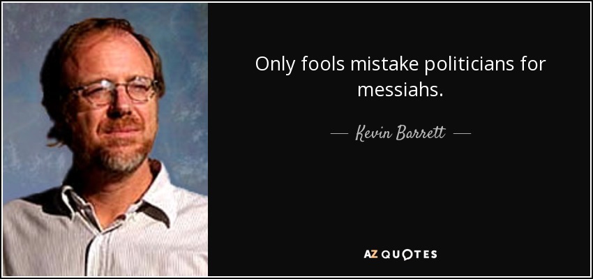 Only fools mistake politicians for messiahs. - Kevin Barrett