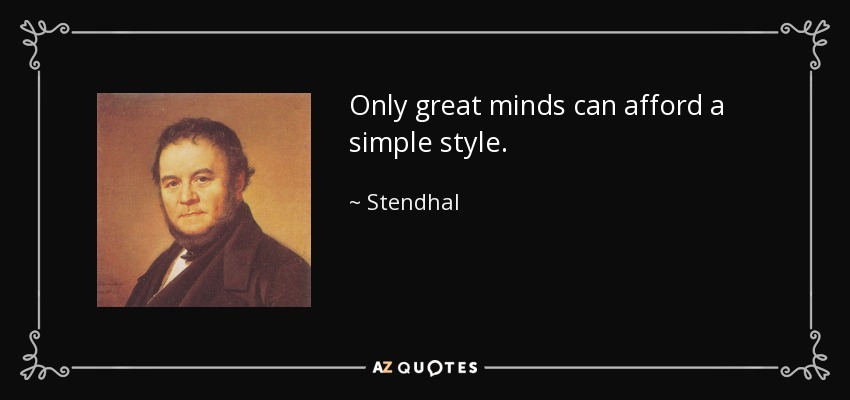 Only great minds can afford a simple style. - Stendhal