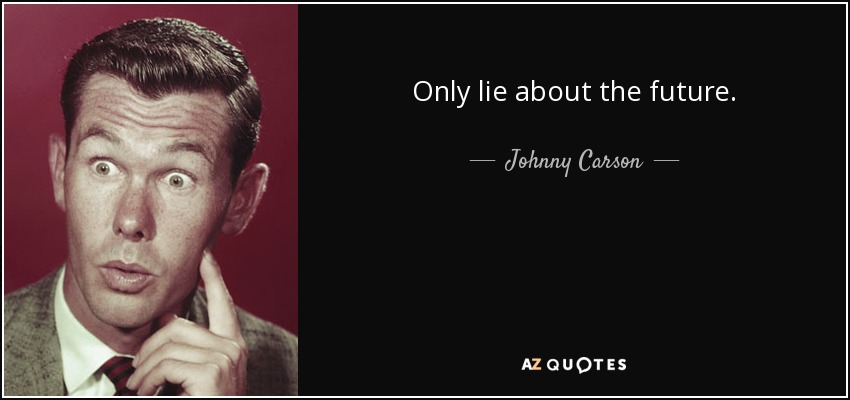 Only lie about the future. - Johnny Carson
