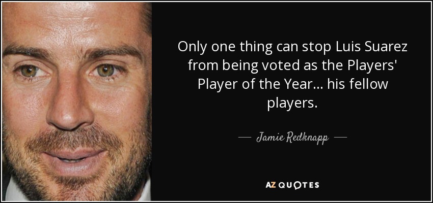 Only one thing can stop Luis Suarez from being voted as the Players' Player of the Year... his fellow players. - Jamie Redknapp