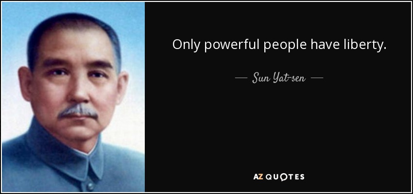 Only powerful people have liberty. - Sun Yat-sen