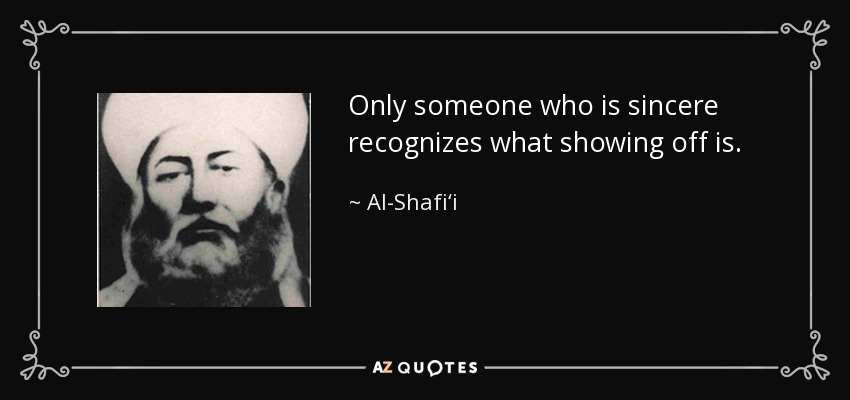 Only someone who is sincere recognizes what showing off is. - Al-Shafi‘i