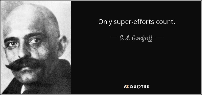 Only super-efforts count. - G. I. Gurdjieff