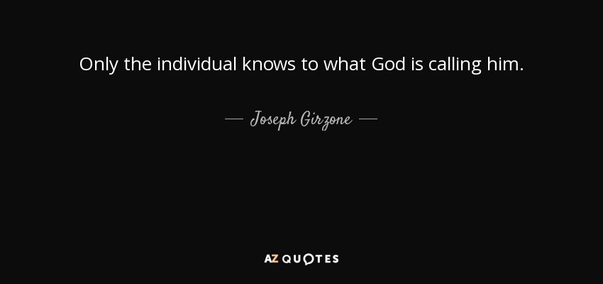 Only the individual knows to what God is calling him. - Joseph Girzone