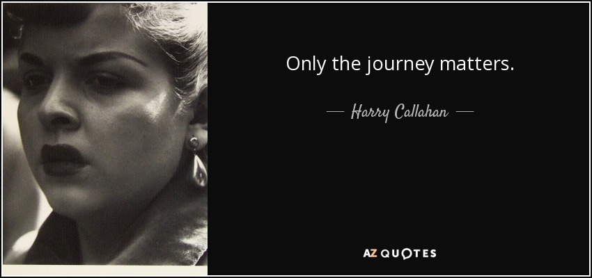 Only the journey matters. - Harry Callahan