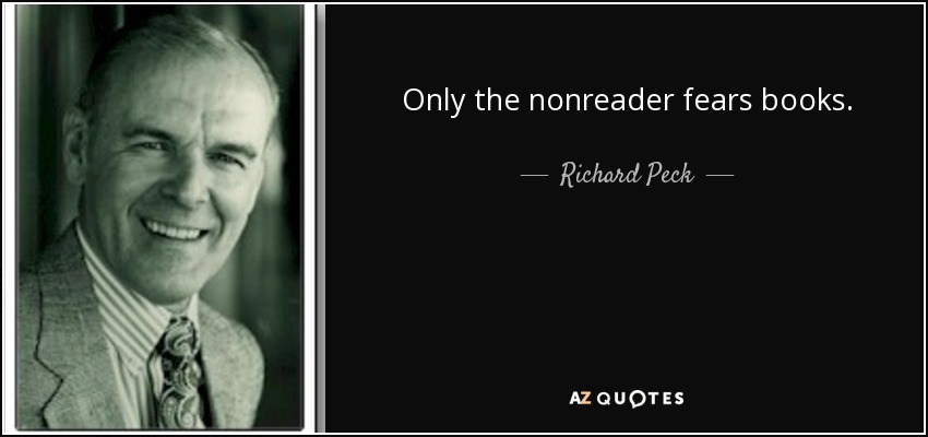 Only the nonreader fears books. - Richard Peck