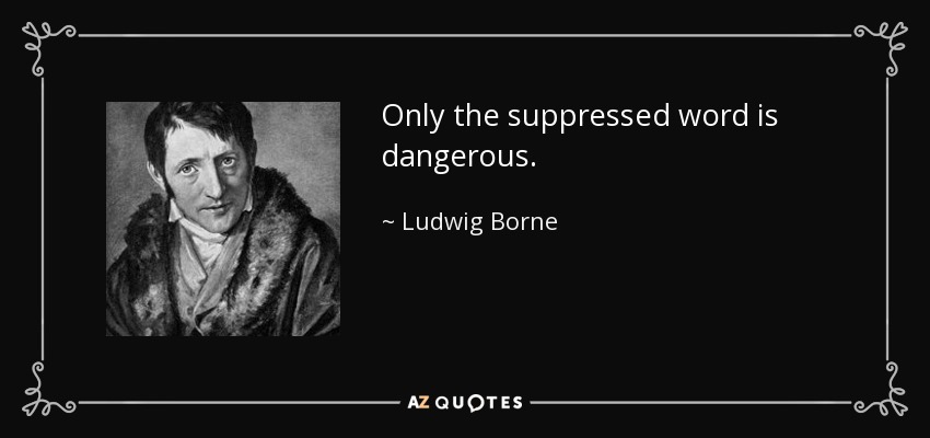 Only the suppressed word is dangerous. - Ludwig Borne
