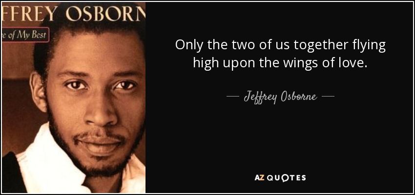 Jeffrey Osborne quote: Only the two of us together flying high upon the