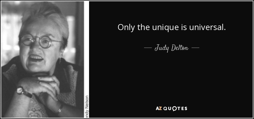 Only the unique is universal. - Judy Delton