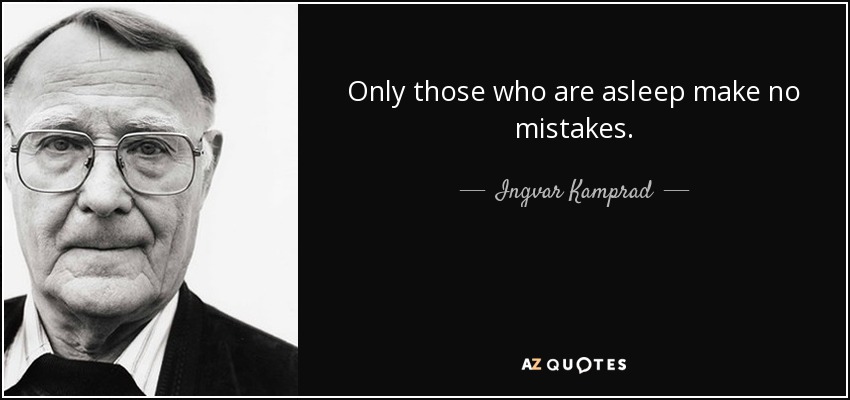 Only those who are asleep make no mistakes. - Ingvar Kamprad