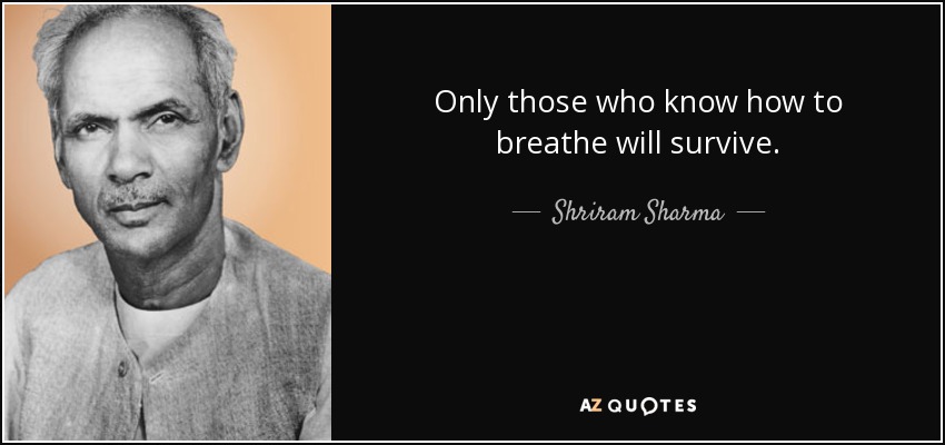 Only those who know how to breathe will survive. - Shriram Sharma