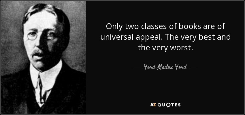 Only two classes of books are of universal appeal. The very best and the very worst. - Ford Madox Ford