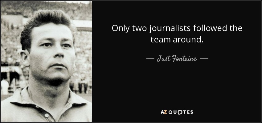 Only two journalists followed the team around. - Just Fontaine