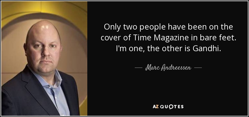 Only two people have been on the cover of Time Magazine in bare feet. I'm one, the other is Gandhi. - Marc Andreessen