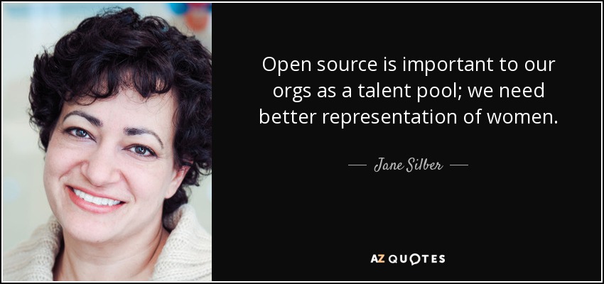Open source is important to our orgs as a talent pool; we need better representation of women. - Jane Silber