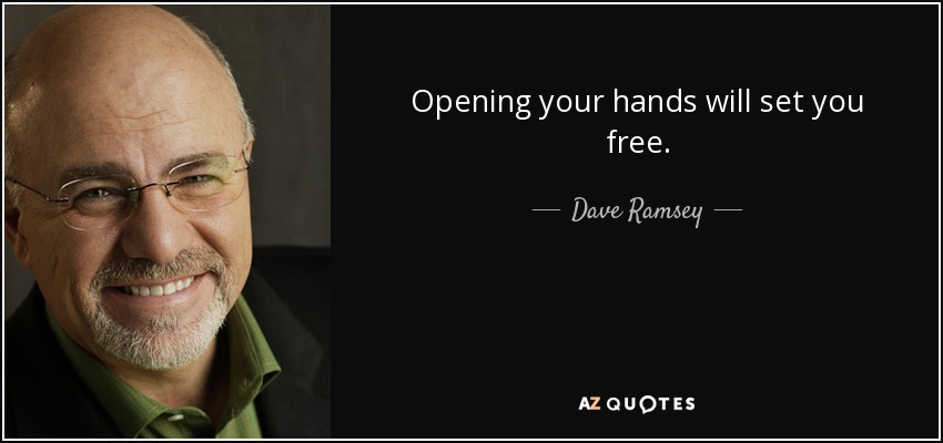 Opening your hands will set you free. - Dave Ramsey
