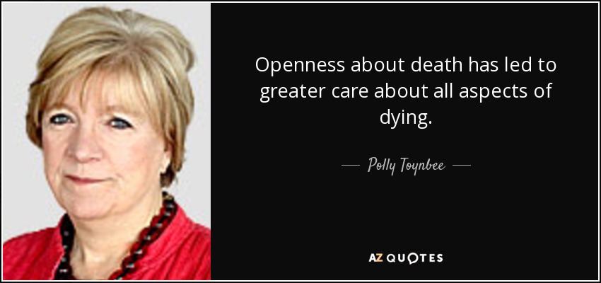 Openness about death has led to greater care about all aspects of dying. - Polly Toynbee