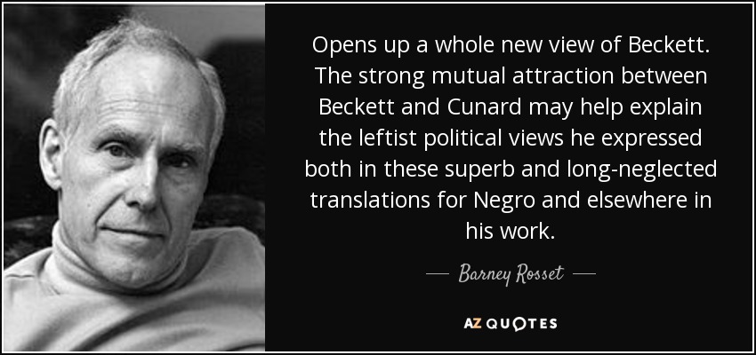 Opens up a whole new view of Beckett. The strong mutual attraction between Beckett and Cunard may help explain the leftist political views he expressed both in these superb and long-neglected translations for Negro and elsewhere in his work. - Barney Rosset