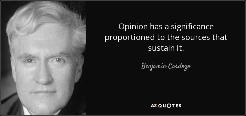 Opinion has a significance proportioned to the sources that sustain it. - Benjamin Cardozo