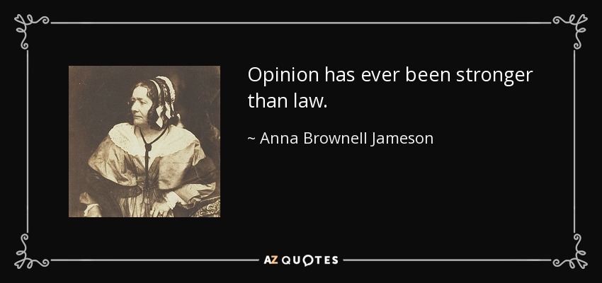Opinion has ever been stronger than law. - Anna Brownell Jameson