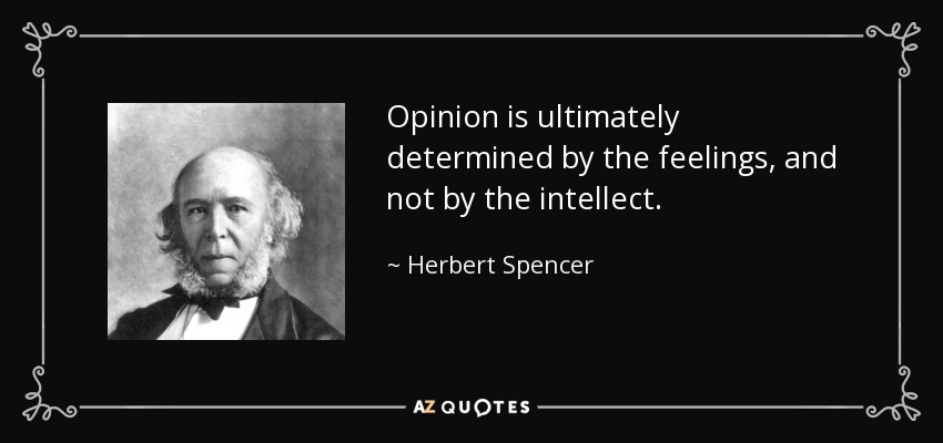 Opinion is ultimately determined by the feelings, and not by the intellect. - Herbert Spencer
