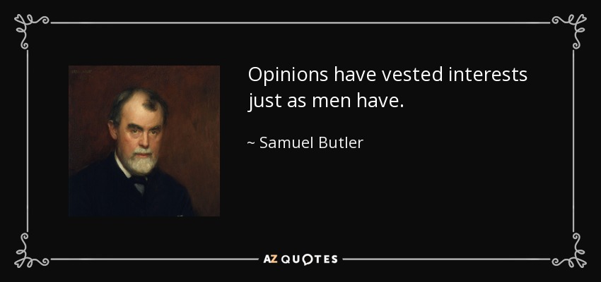 Opinions have vested interests just as men have. - Samuel Butler