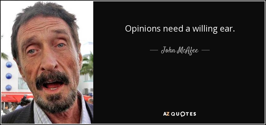 Opinions need a willing ear. - John McAfee