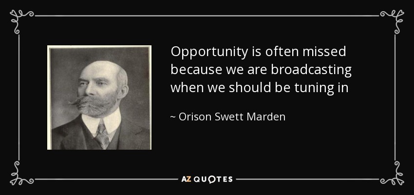 Opportunity is often missed because we are broadcasting when we should be tuning in - Orison Swett Marden