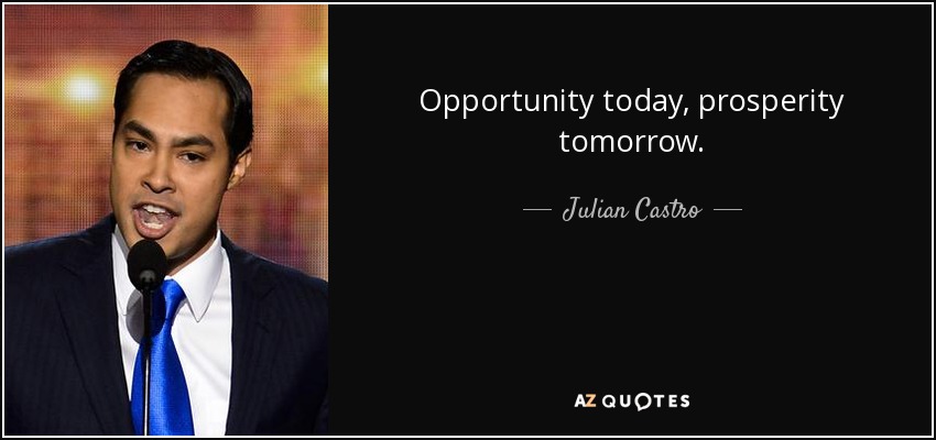 Opportunity today, prosperity tomorrow. - Julian Castro