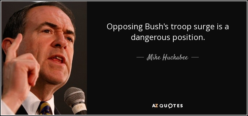 Opposing Bush's troop surge is a dangerous position. - Mike Huckabee