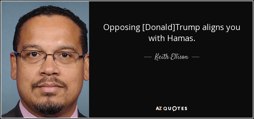 Opposing [Donald]Trump aligns you with Hamas. - Keith Ellison