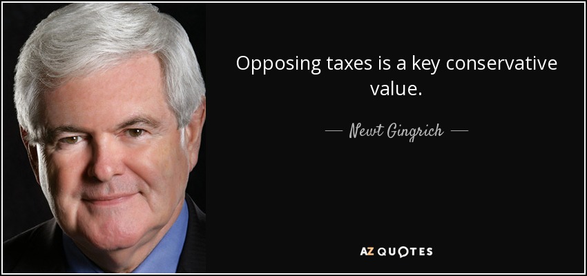 Opposing taxes is a key conservative value. - Newt Gingrich