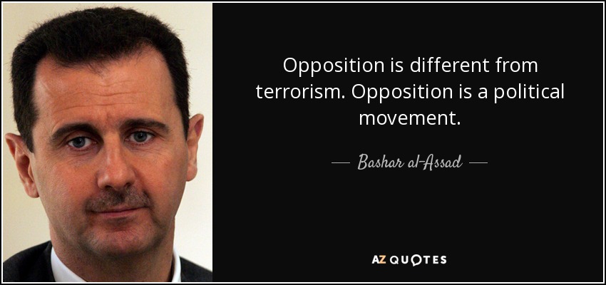 Opposition is different from terrorism. Opposition is a political movement. - Bashar al-Assad