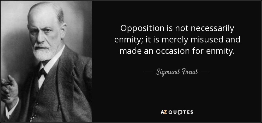 Opposition is not necessarily enmity; it is merely misused and made an occasion for enmity. - Sigmund Freud