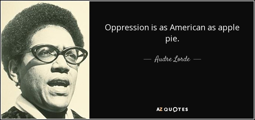 Oppression is as American as apple pie. - Audre Lorde