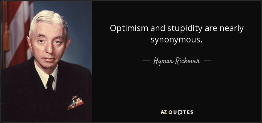 Optimism and stupidity are nearly synonymous. - Hyman Rickover
