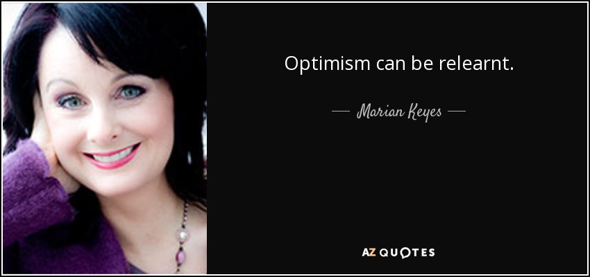 Optimism can be relearnt. - Marian Keyes