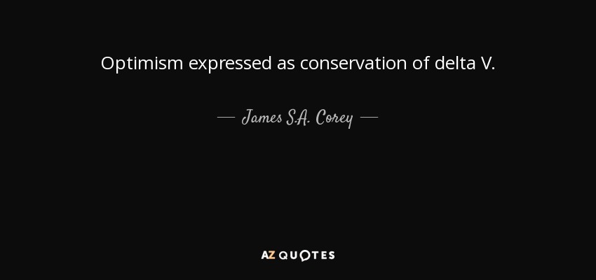 Optimism expressed as conservation of delta V. - James S.A. Corey