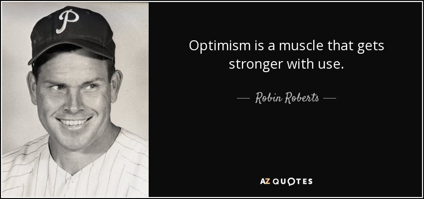 Optimism is a muscle that gets stronger with use. - Robin Roberts