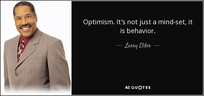 Optimism. It's not just a mind-set, it is behavior. - Larry Elder