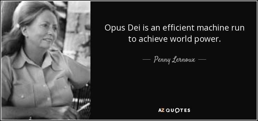 Opus Dei is an efficient machine run to achieve world power. - Penny Lernoux