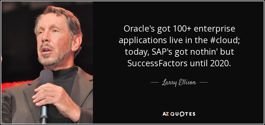 Oracle's got 100+ enterprise applications live in the #cloud; today, SAP's got nothin' but SuccessFactors until 2020. - Larry Ellison