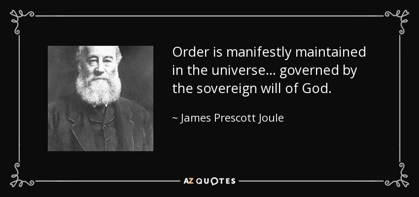 Order is manifestly maintained in the universe... governed by the sovereign will of God. - James Prescott Joule