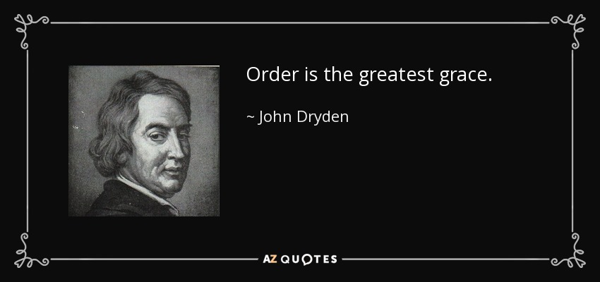 Order is the greatest grace. - John Dryden