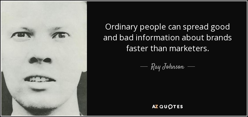 Ordinary people can spread good and bad information about brands faster than marketers. - Ray Johnson
