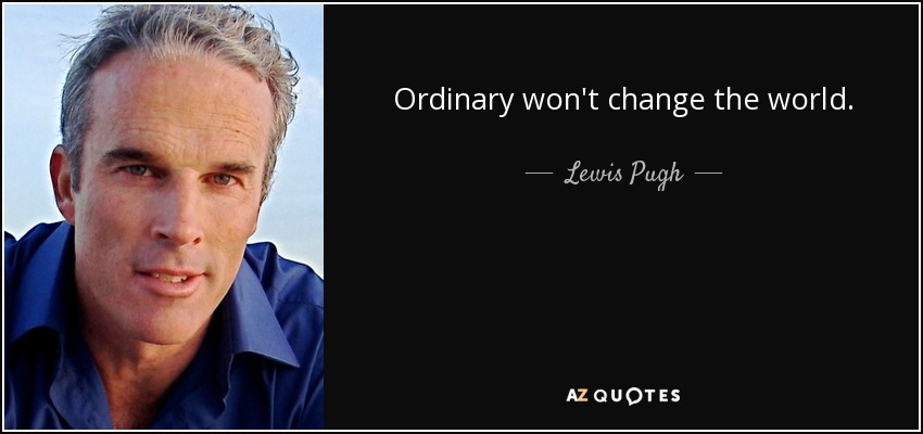 Ordinary won't change the world. - Lewis Pugh