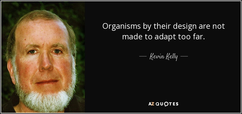 Organisms by their design are not made to adapt too far. - Kevin Kelly