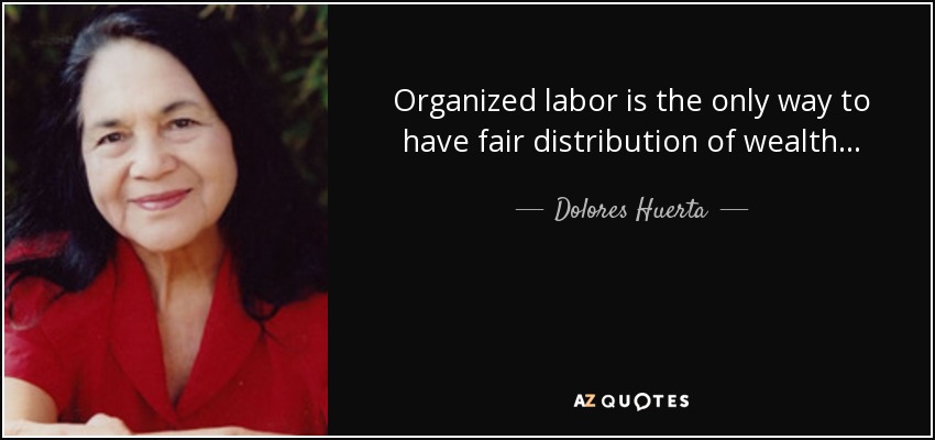 Organized labor is the only way to have fair distribution of wealth... - Dolores Huerta