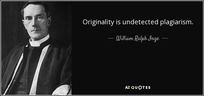 Originality is undetected plagiarism. - William Ralph Inge